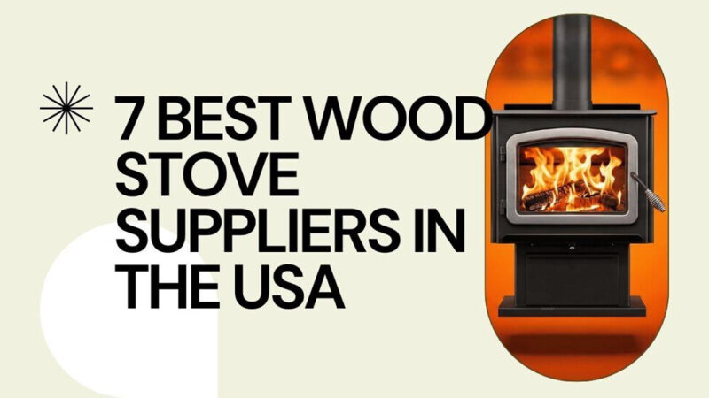 7 best wood stove suppliers in the USA